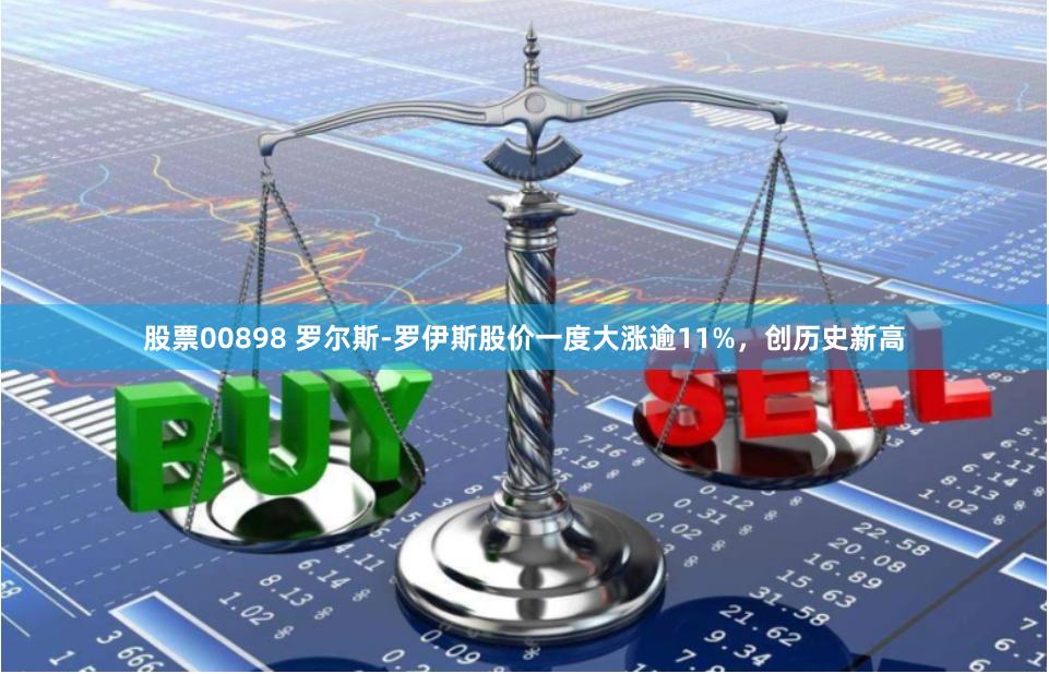 股票00898 罗尔斯-罗伊斯股价一度大涨逾11%，创历史新高