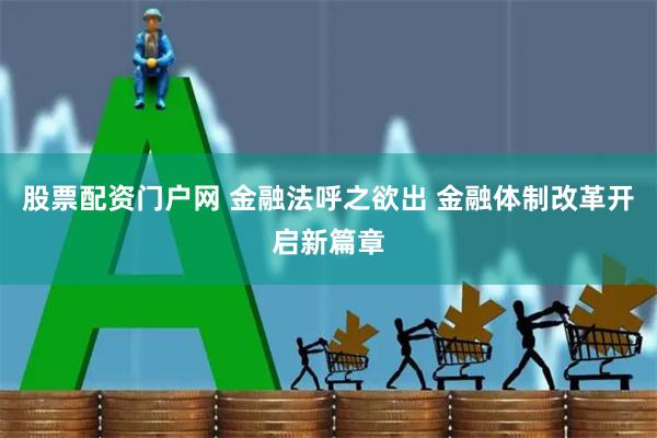 股票配资门户网 金融法呼之欲出 金融体制改革开启新篇章